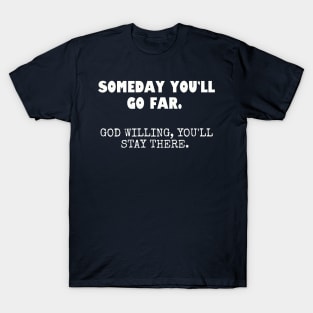 Someday you'll go far... T-Shirt